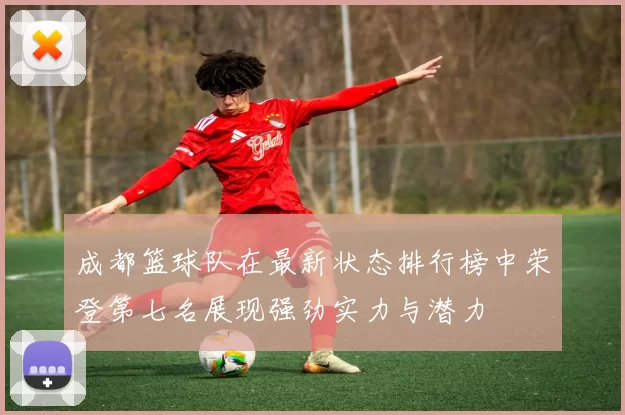 成都篮球队在最新状态排行榜中荣登第七名展现强劲实力与潜力