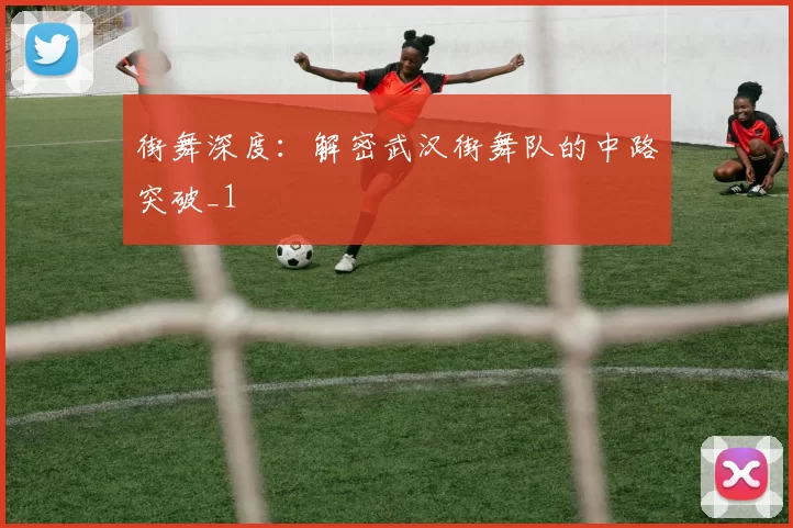街舞深度：解密武汉街舞队的中路突破_1